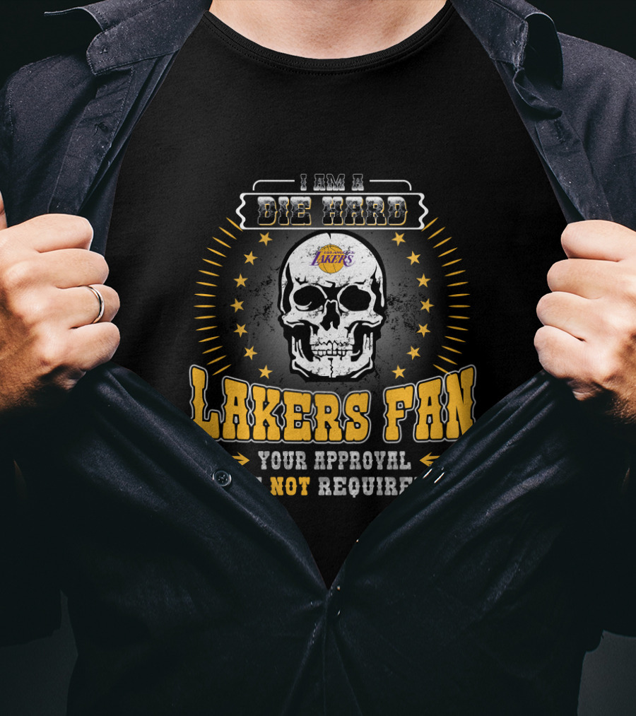 I Am A Die Hard Lakers Fan Your Approval Is Not Required T-Shirt