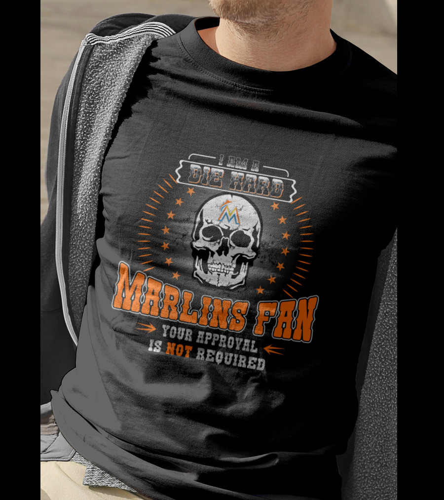 I Am A Die Hard Marlins Fan Your Approval Is Not Required Skull T-Shirt