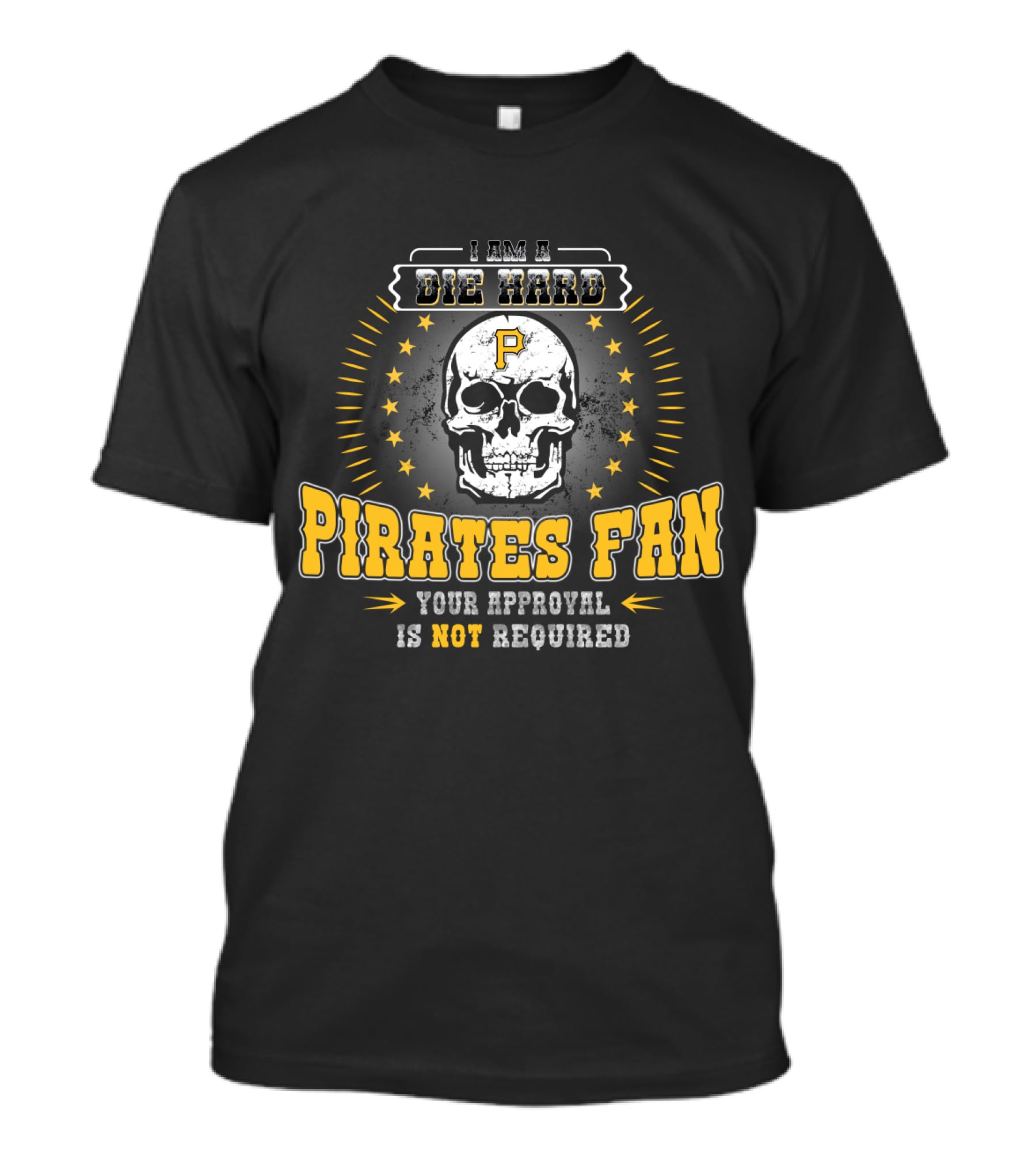 I Am A Die Hard Pirates Fan Your Approval Is Not Required Skull Stars T-Shirt