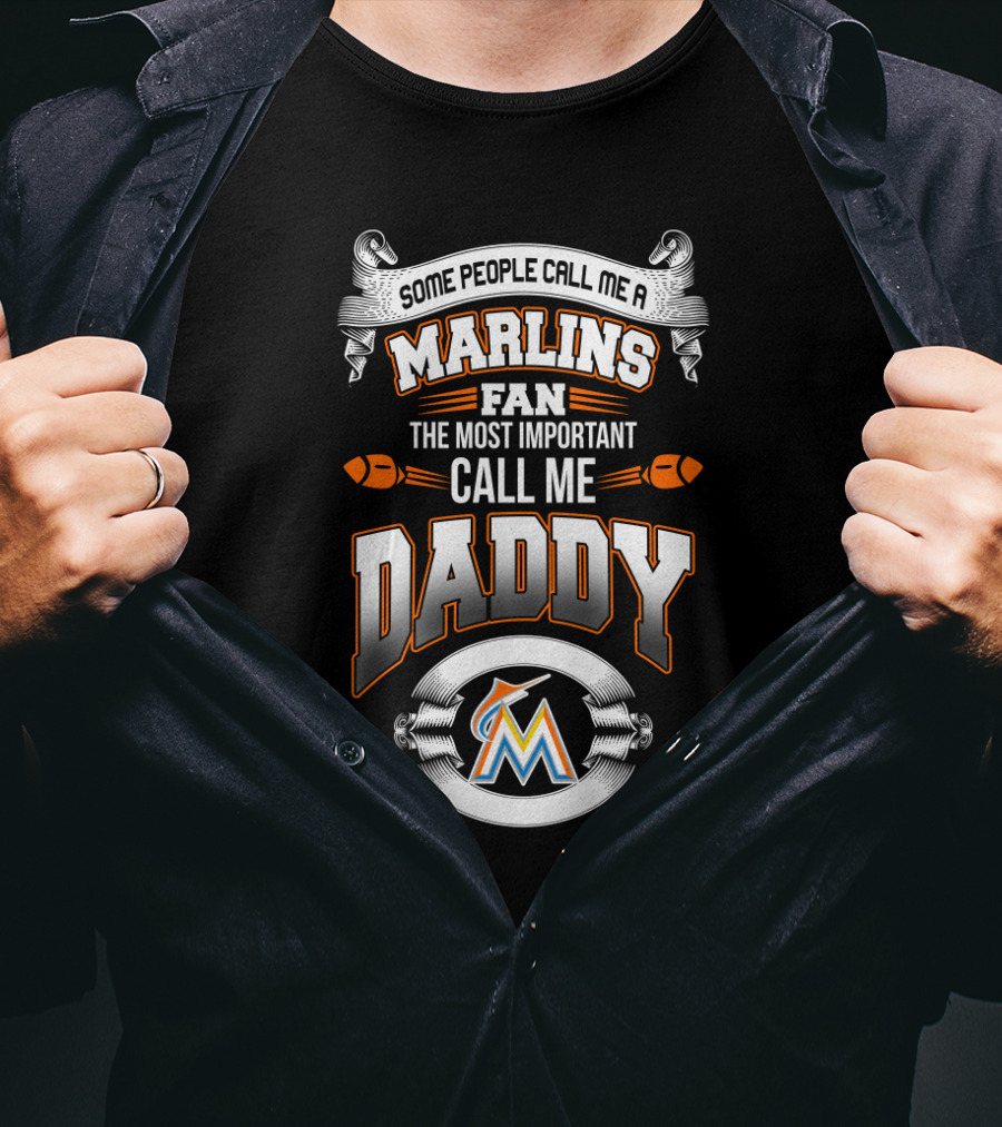 Some People Call Me A Marlins Fan The Most Important Call Me Daddy Miami Marlins T-Shirt