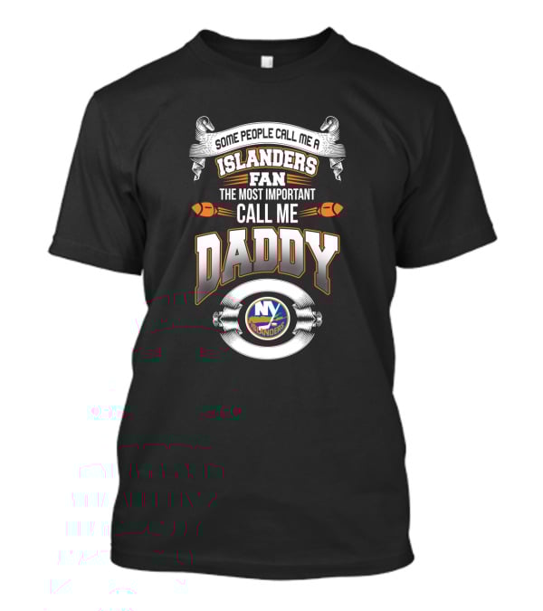 Some People Call Me A New York Islanders Fan The Most Important Call Me Daddy T-Shirt