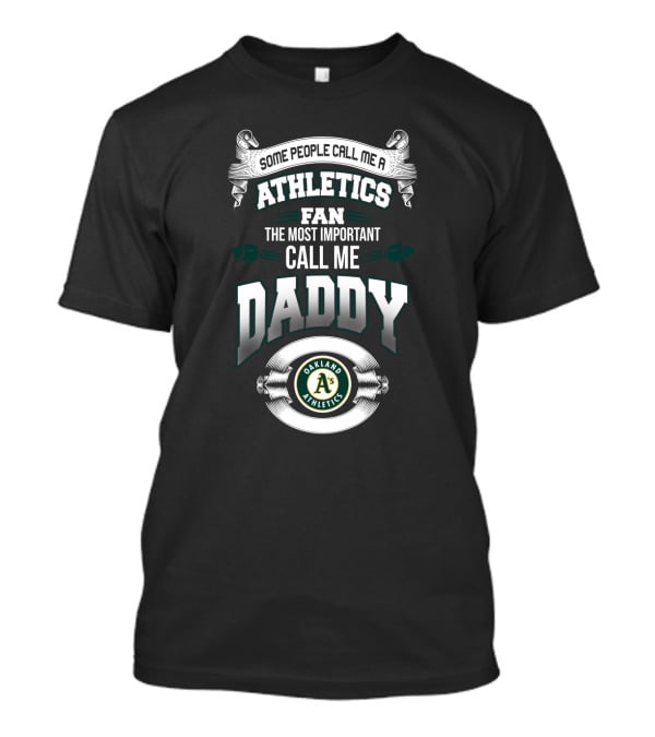 Oakland Athletics Fan Call Me Daddy Some People Call Me Athletics Fan T-Shirt