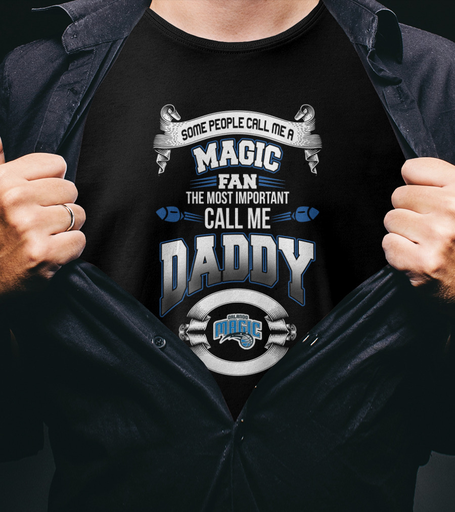 Some People Call Me A Magic Fan The Most Important Call Me Daddy Orlando Magic T-Shirt