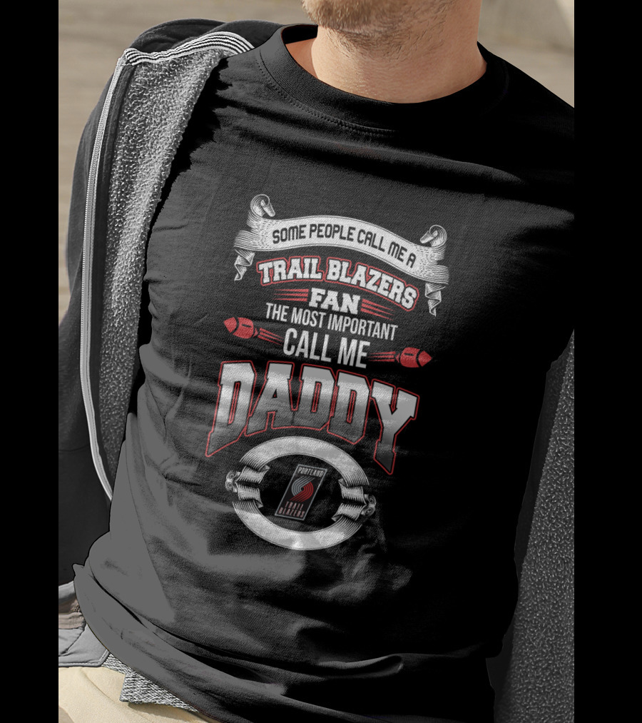 Some People Call Me A Trail Blazers Fan The Most Important Call Me Daddy Portland Trail Blazers T-Shirt