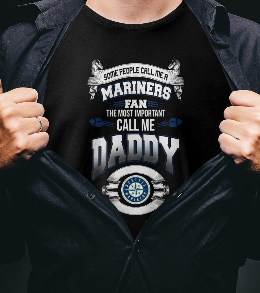 Some People Call Me A Seattle Mariners Fan The Most Important Call Me Daddy T-Shirt