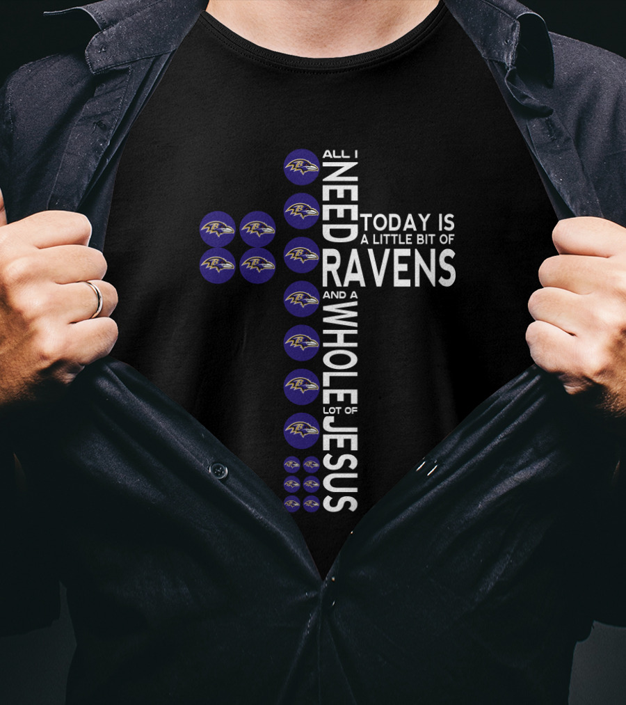 All I Need Today Is A Little Bit Of Ravens And A Whole Lot Of Jesus T-Shirt