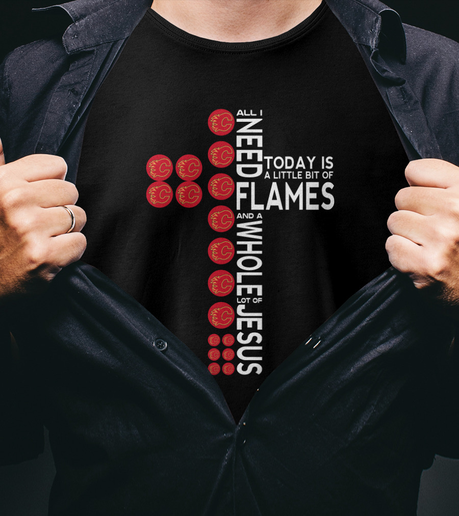 All I Need Today Is A Little Bit Of Flames And A Whole Lot Of Jesus T-Shirt