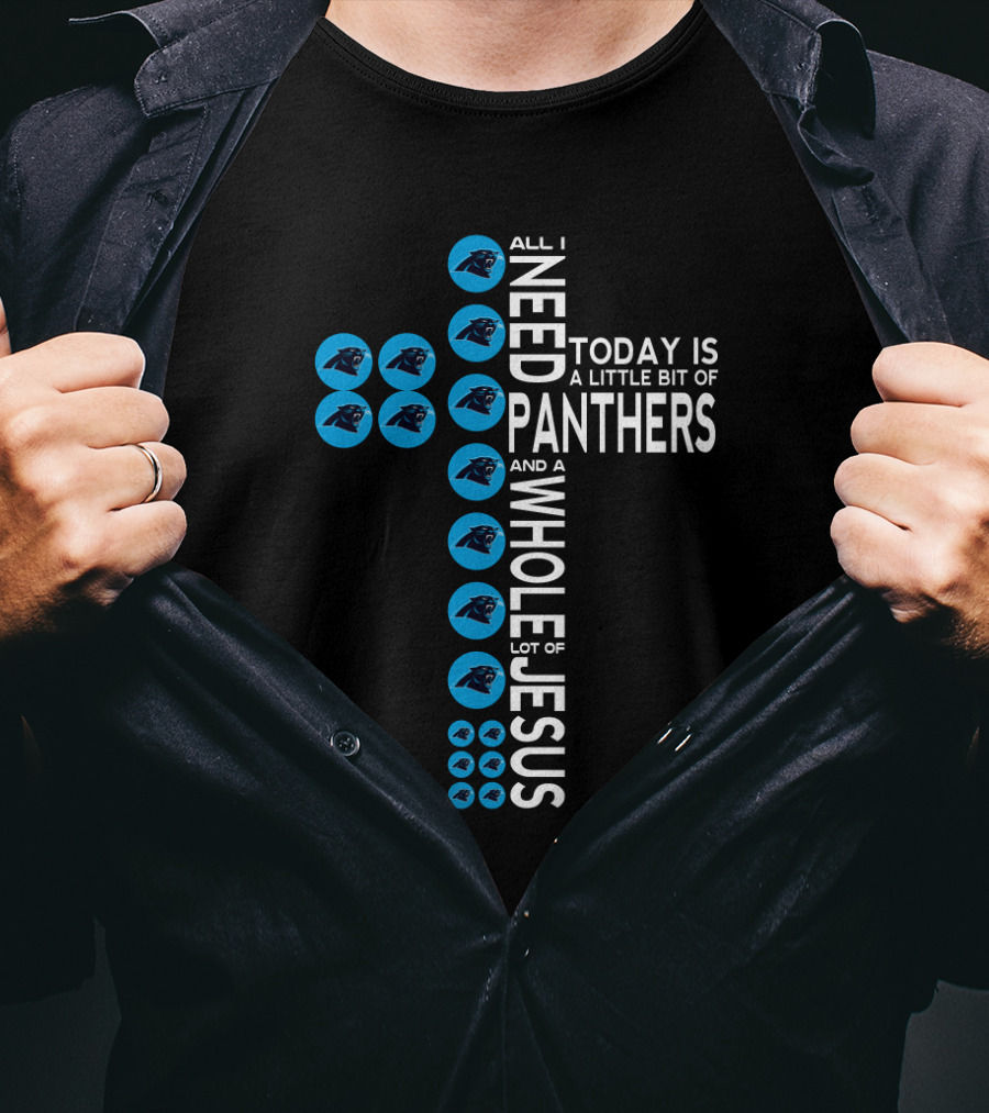 All I Need Today Is A Little Bit Of Panthers And A Whole Lot Of Jesus T-Shirt