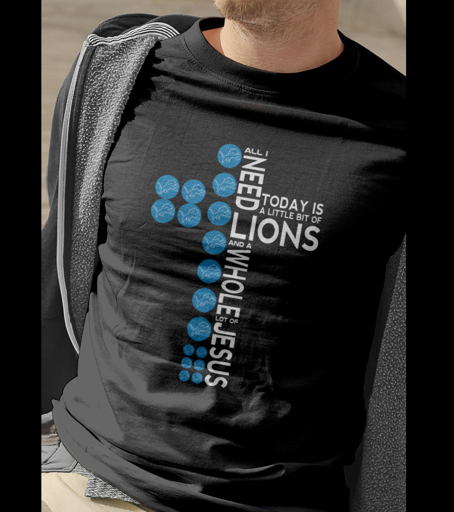 All I Need Today Is A Little Bit Of Lions And A Whole Lot Of Jesus T-Shirt