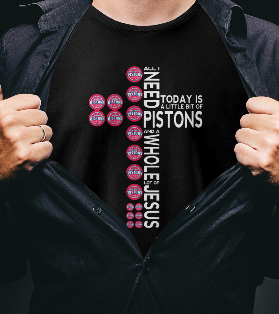 All I Need Today Is A Little Bit Of Pistons And A Whole Lot Of Jesus T-Shirt