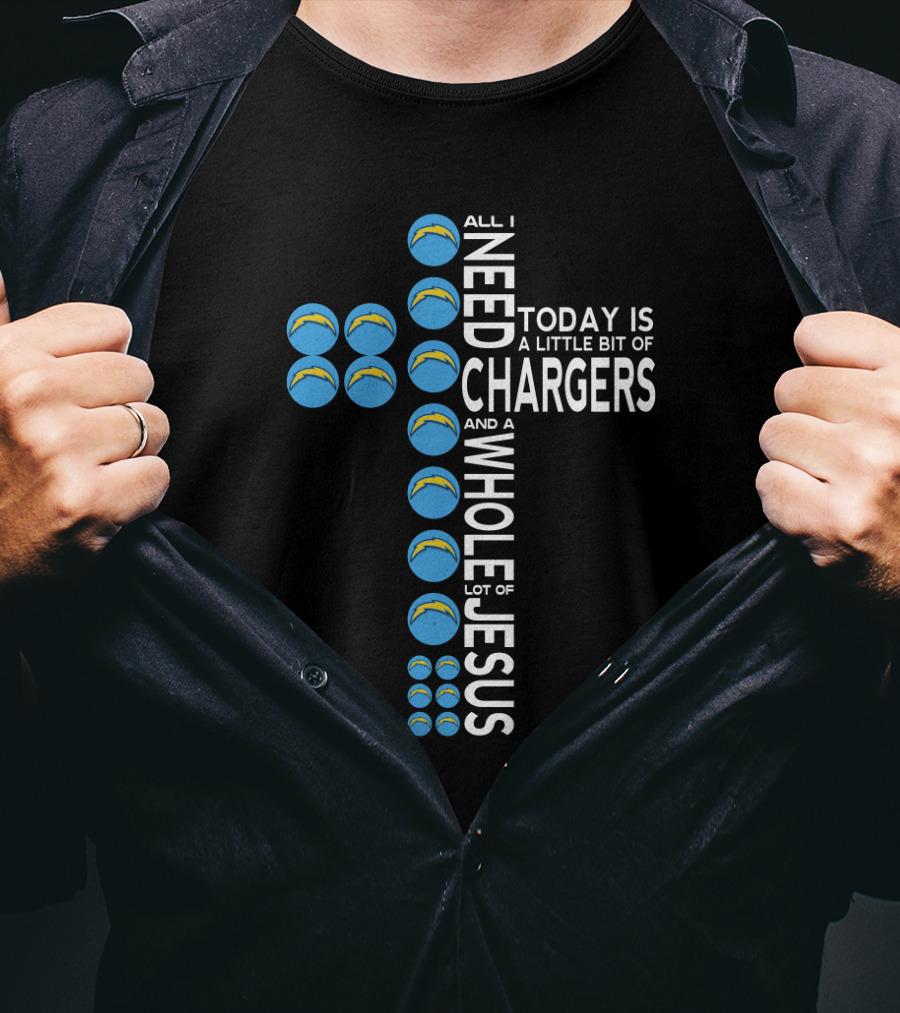 All I Need Today Is A Little Bit Of Chargers And A Whole Lot Of Jesus T-Shirt