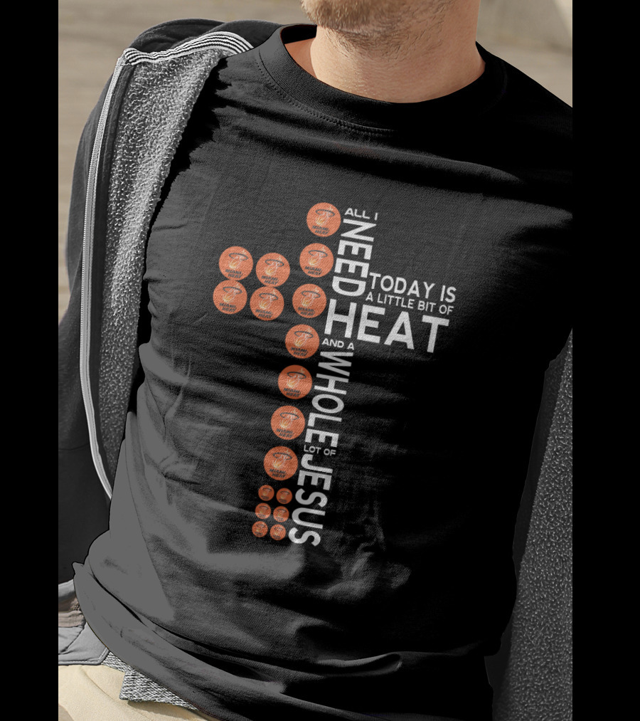 All I Need Today Is A Little Bit Of Heat And A Whole Lot Of Jesus Miami Fans T-Shirt