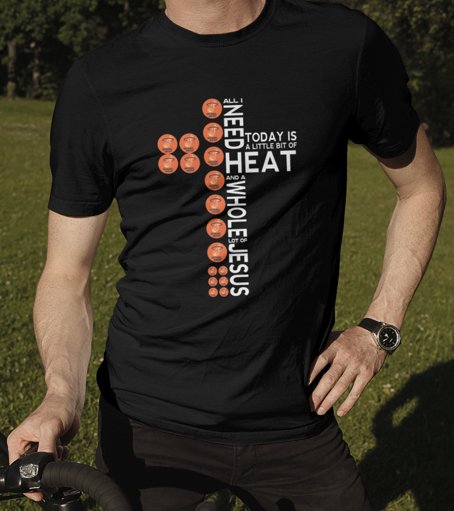 All I Need Today Is A Little Bit Of Heat And A Whole Lot Of Jesus Miami Fans T-Shirt