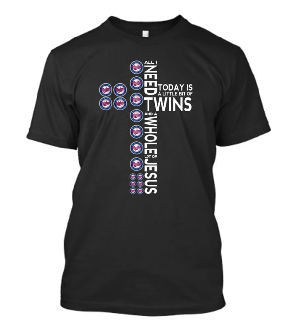 All I Need Today Is A Little Bit Of Twins And A Whole Lot Of Jesus T-Shirt