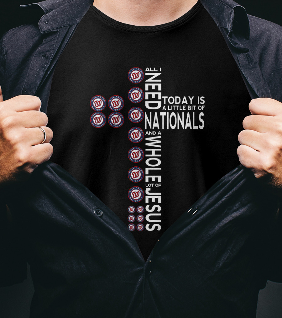 All I Need Today Is A Little Bit Of Nationals And A Whole Lot Of Jesus T-Shirt