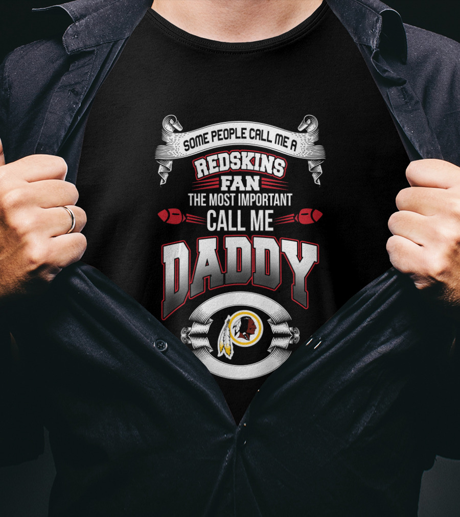 Some People Call Me A Redskins Fan The Most Important Call Me Daddy Father's Day T-Shirt