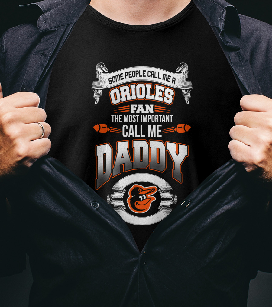 Some People Call Me An Orioles Fan The Most Important Call Me Daddy T-Shirt