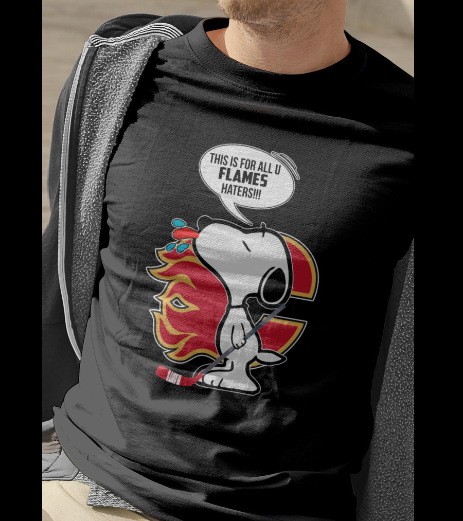Snoopy Hockey And Calgary Flames Fans This Is For All U Flames Haters T-Shirt