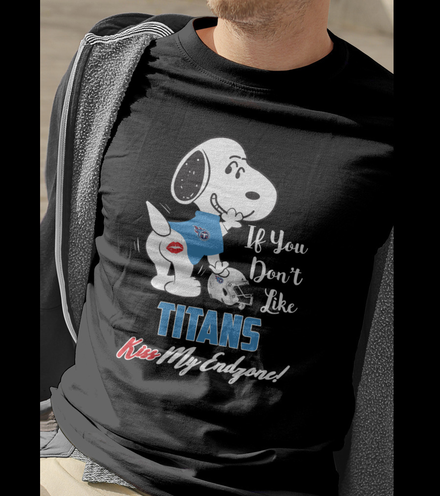 If You Don't Like Titans Kiss My Endzone Snoopy And Tennessee Titans T-Shirt