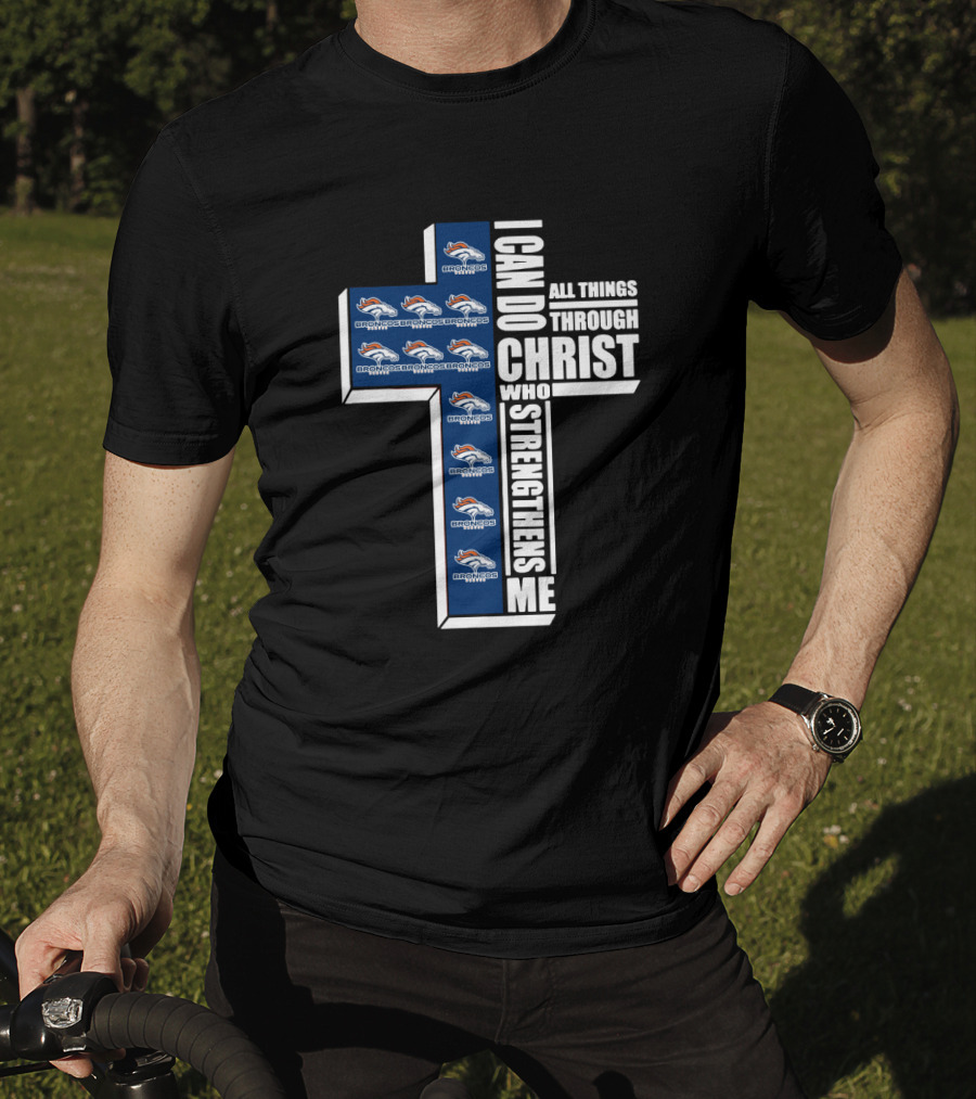 I Can Do All Things Through Christ Who Strengthens Me Broncos Logos Cross Christian Faith Statement T-Shirt