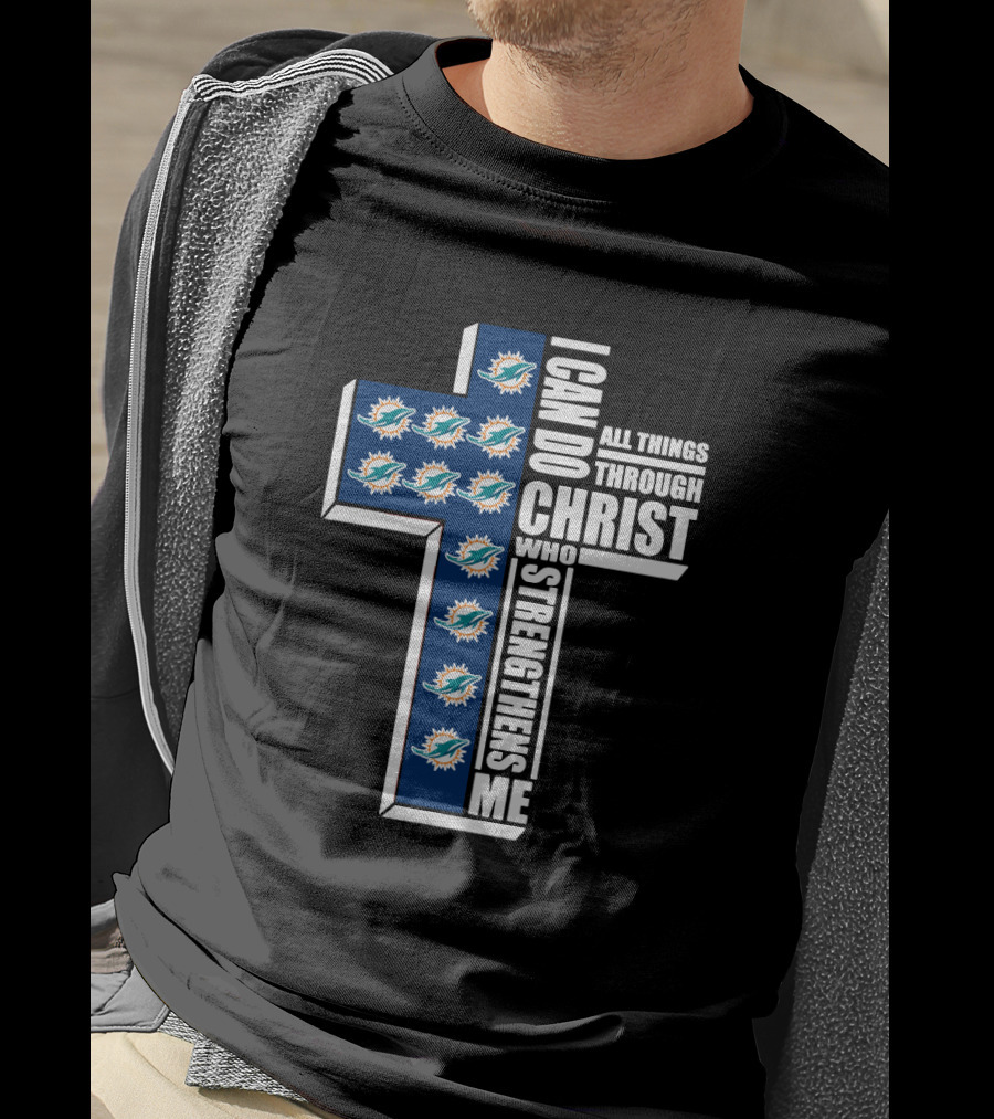 Miami Dolphins Cross With I Can Do All Things Through Christ Who Strengthens Me T-Shirt