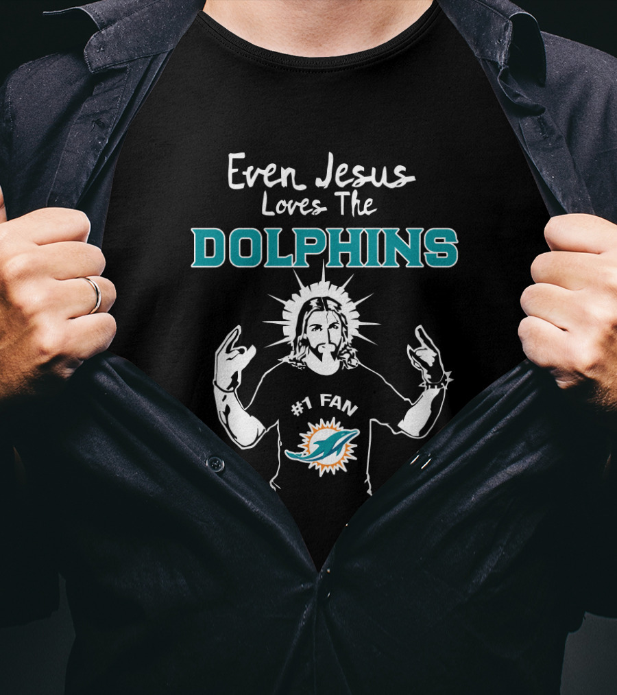 Even Jesus Loves The Miami Dolphins #1 Fan Miami Dolphins T-Shirt