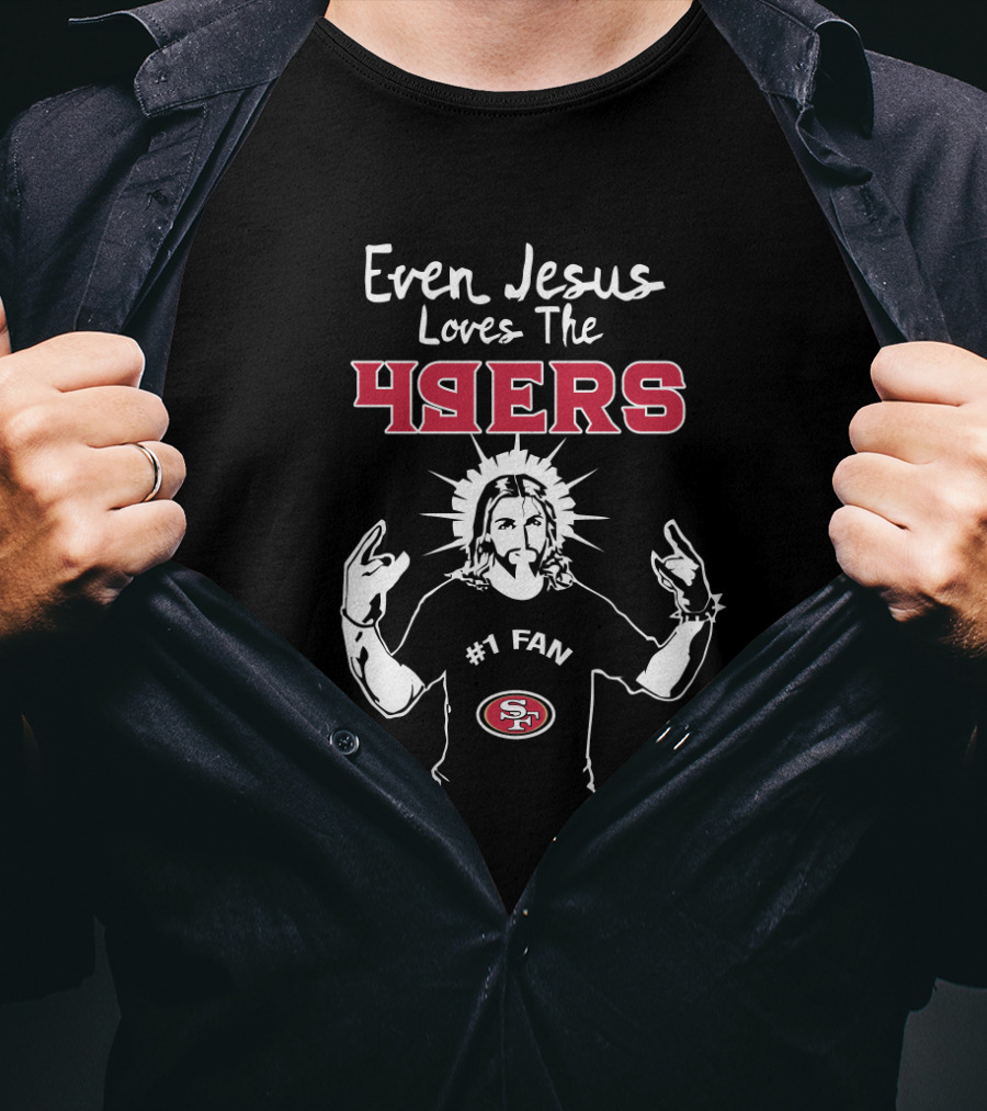 Even Jesus Loves The 49ers #1 Fan San Francisco 49ers T-Shirt
