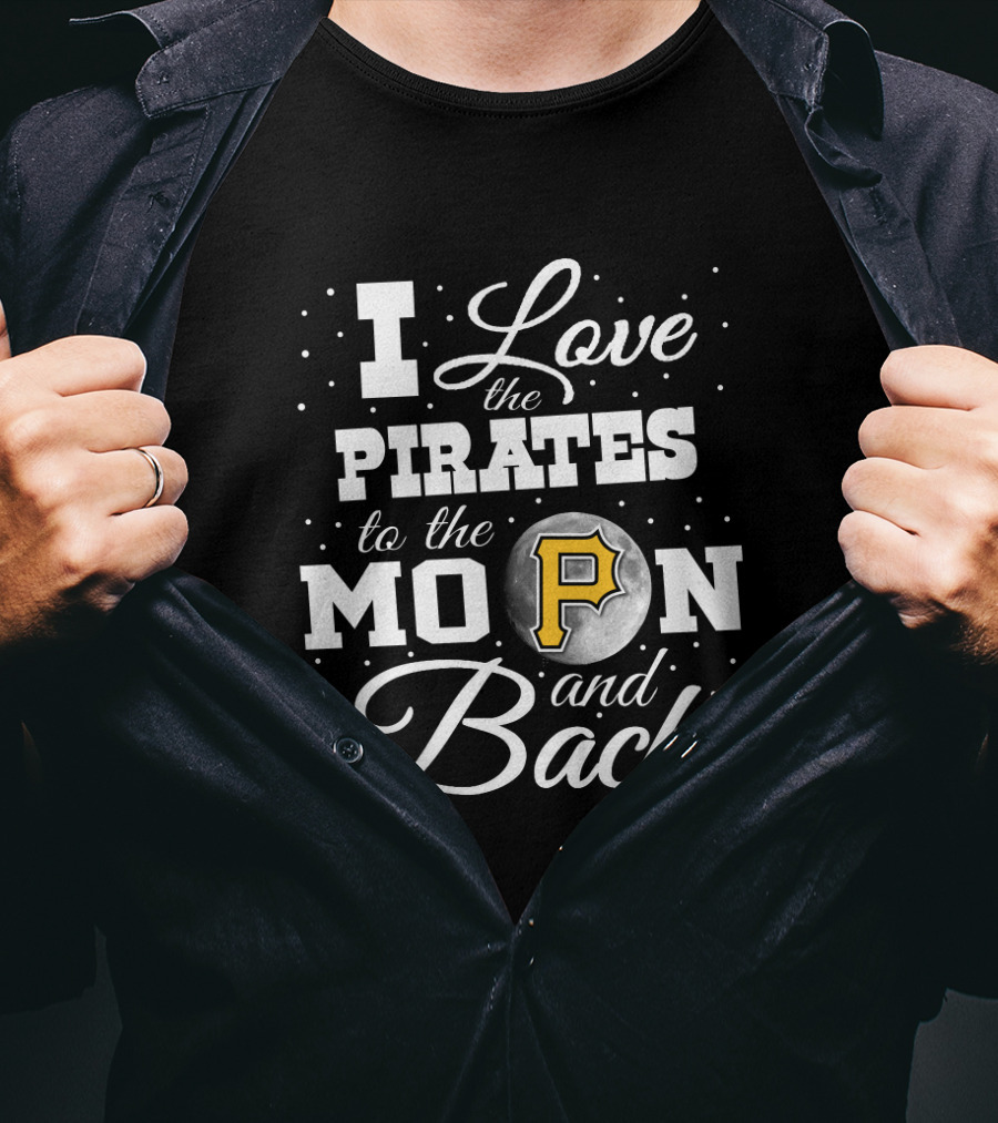 I Love The Pirates To The Moon And Back Pittsburgh P Fan T-Shirt