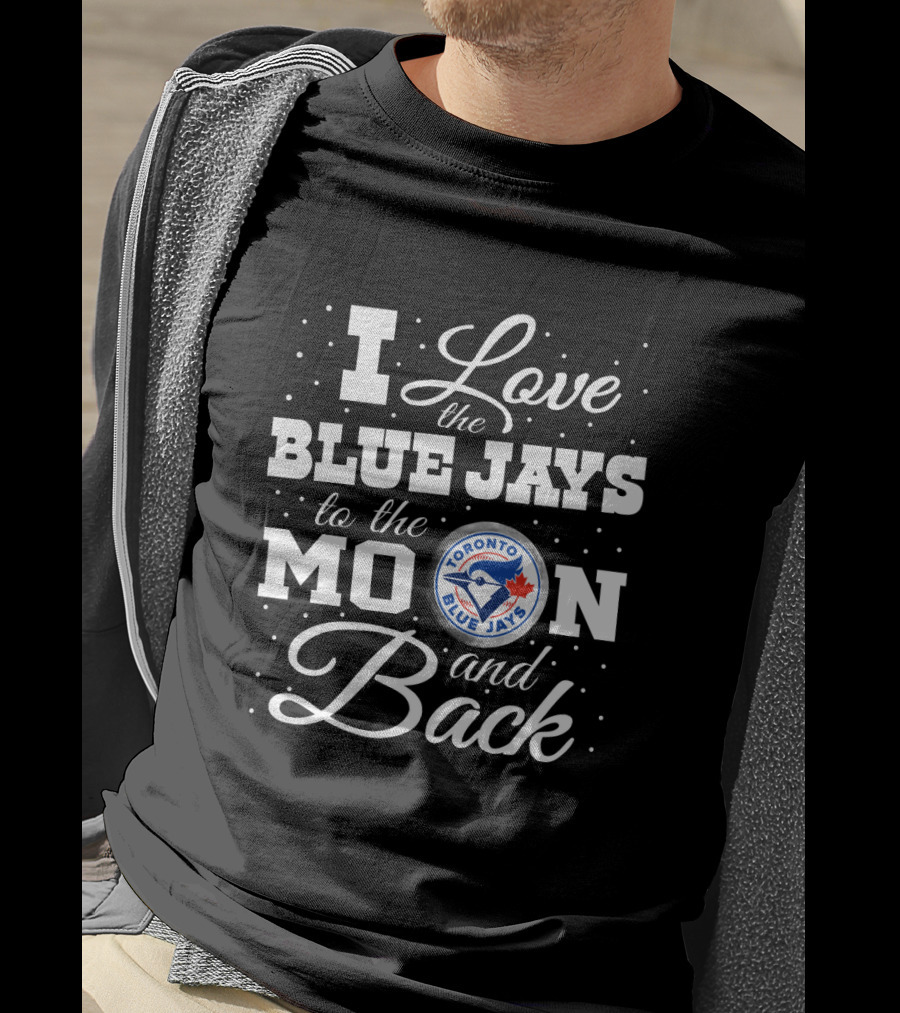 I Love Toronto Blue Jays To The Moon And Back With Team T-Shirt