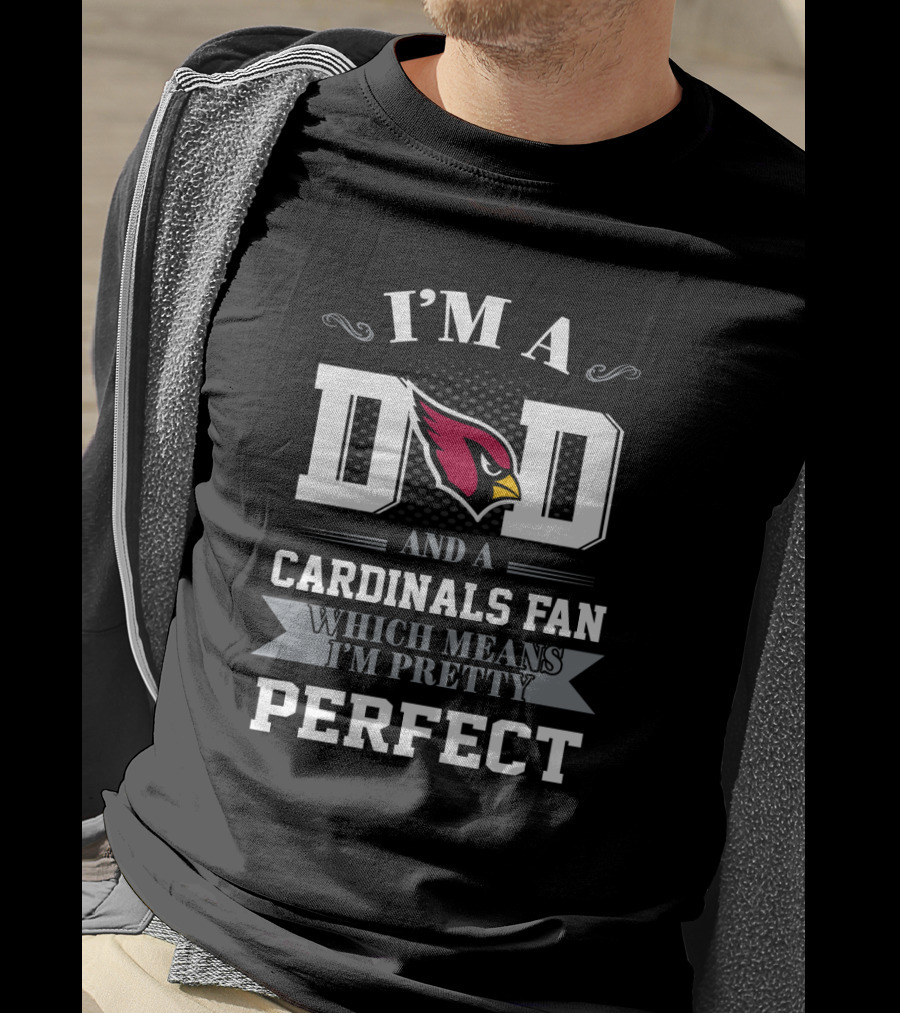 I'm A Dad And A Cardinals Fan Which Means I'm Pretty Perfect T-Shirt