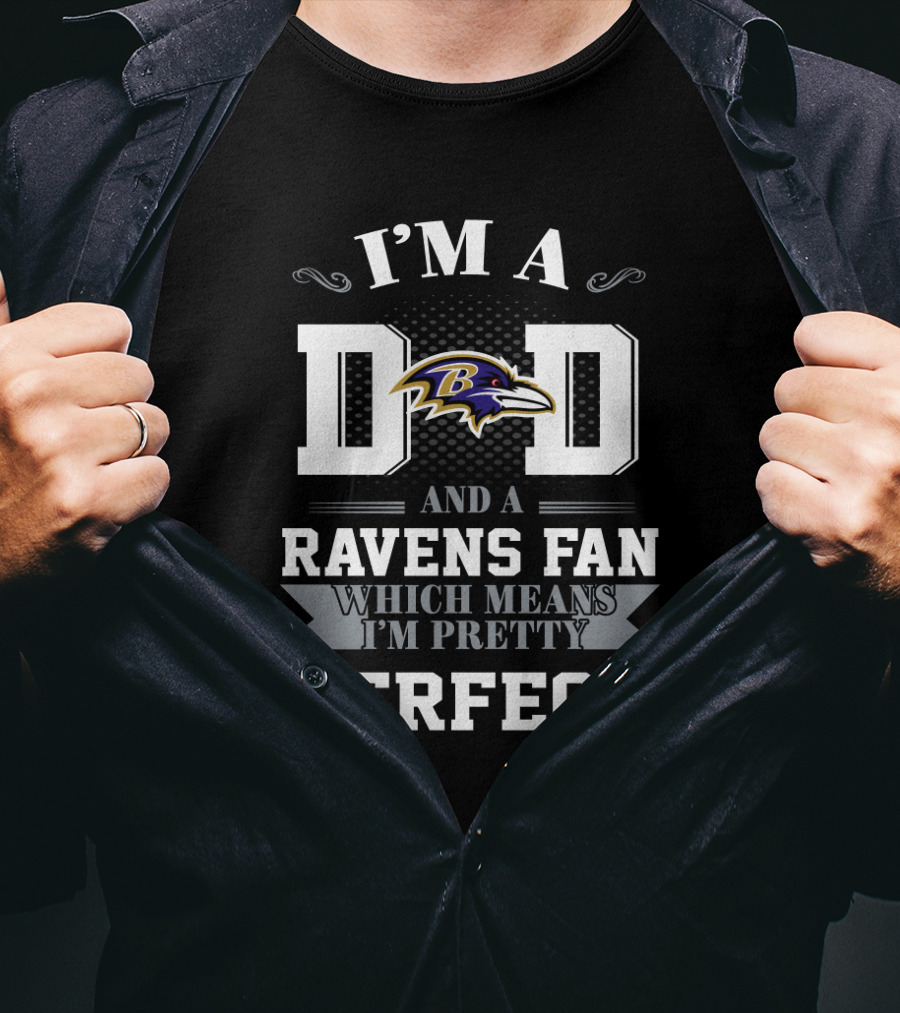 I'm A Dad And A Ravens Fan Which Means I'm Pretty Perfect T-Shirt