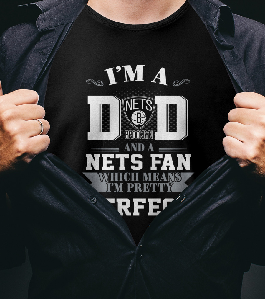 I'm A Dad And A Brooklyn Nets Fan Which Means I'm Pretty Perfect T-Shirt