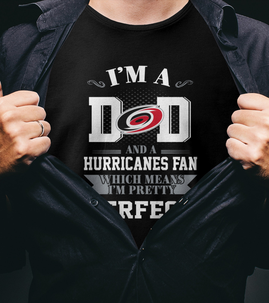 I'm A Dad And A Hurricanes Fan Which Means I'm Pretty Perfect T-Shirt