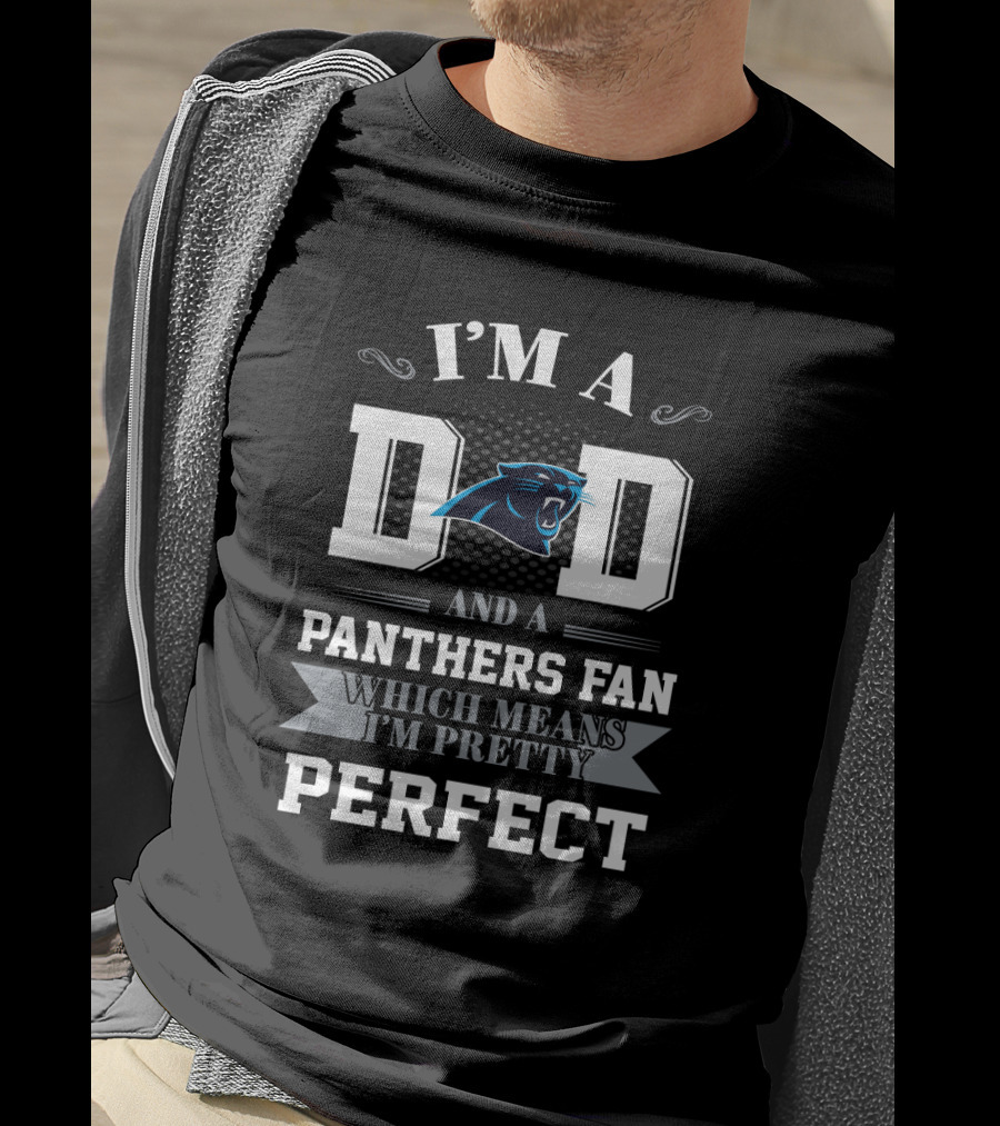 I'm A Dad And A Panthers Fan Which Means I'm Pretty Perfect T-Shirt