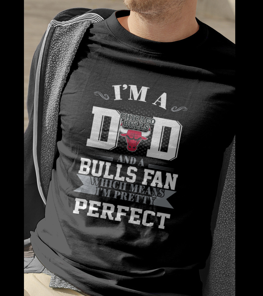I'm A Dad And A Chicago Bulls Fan Which Means I'm Pretty Perfect T-Shirt