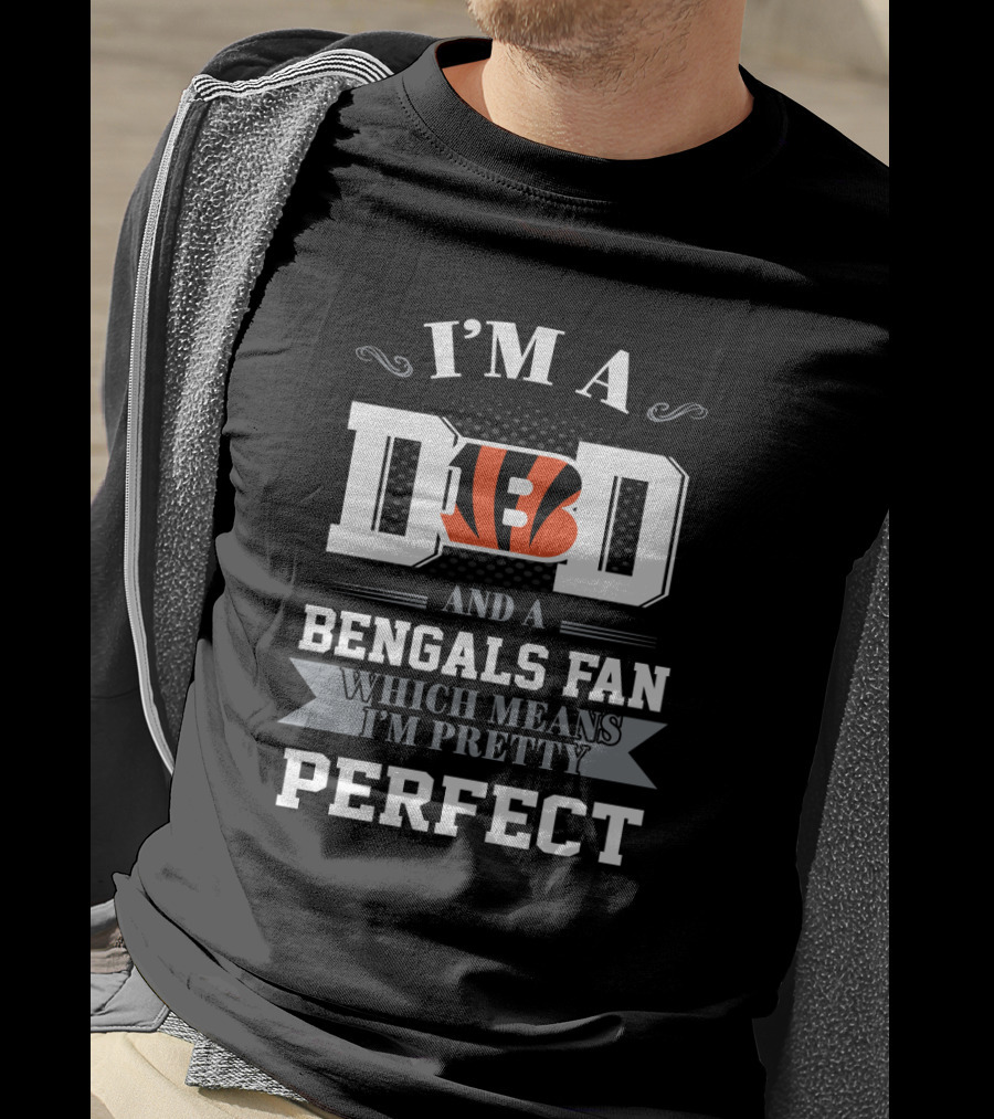 I'm A Dad And A Bengals Fan Which Means I'm Pretty Perfect T-Shirt
