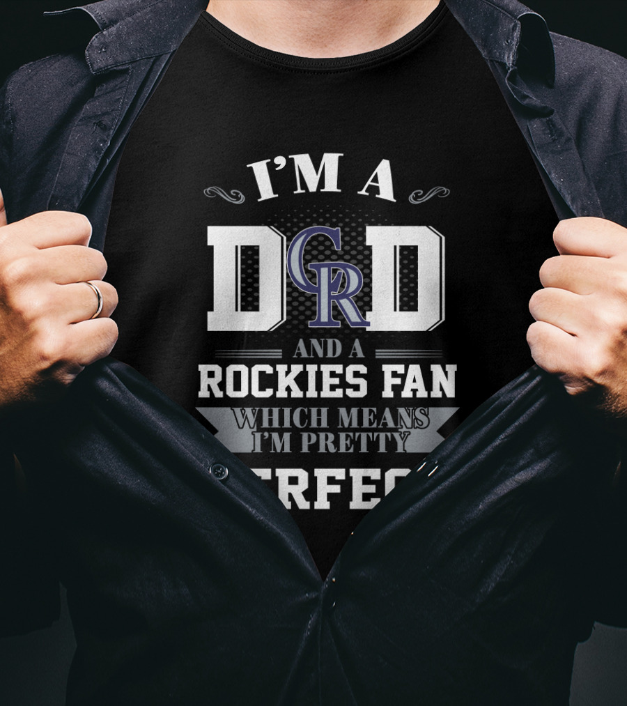 I'm A Dad And A Rockies Fan Which Means I'm Pretty Perfect T-Shirt