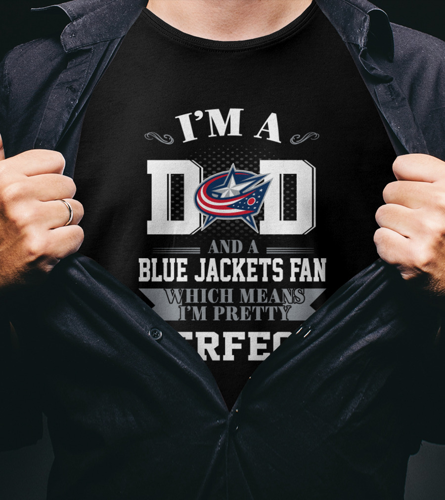 I'M A DAD AND A BLUE JACKETS FAN WHICH MEANS I'M PRETTY PERFECT T-Shirt