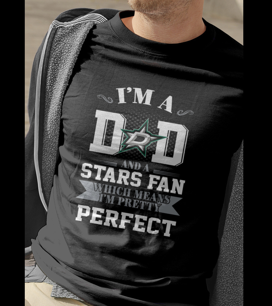 I'm A Dad And A Dallas Stars Fan Which Means I'm Pretty Perfect T-Shirt
