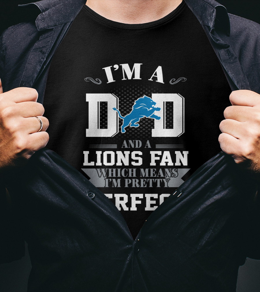 I'm A Dad And A Lions Fan Which Means I'm Pretty Perfect T-Shirt