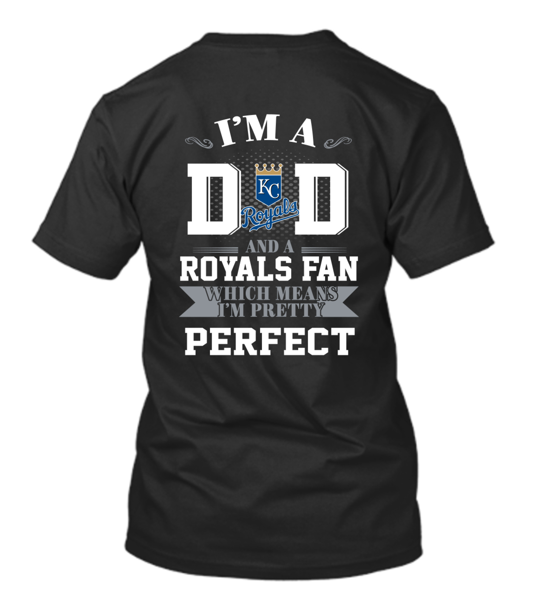 I'm A Dad And A Kansas City Royals Fan Which Means I'm Pretty Perfect T-Shirt