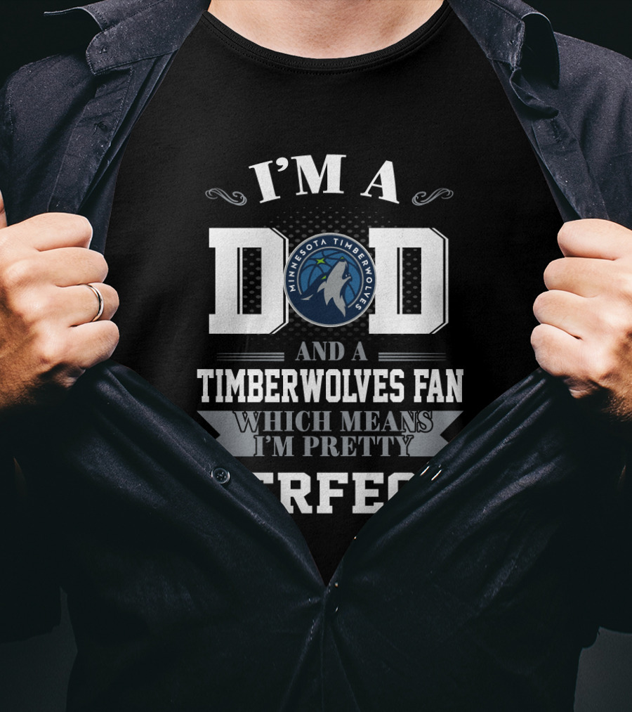 I'm A Dad And A Timberwolves Fan Which Means I'm Pretty Perfect T-Shirt