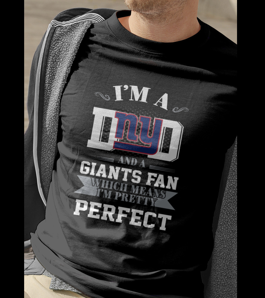 I'm A Dad And A Giants Fan Which Means I'm Pretty Perfect T-Shirt