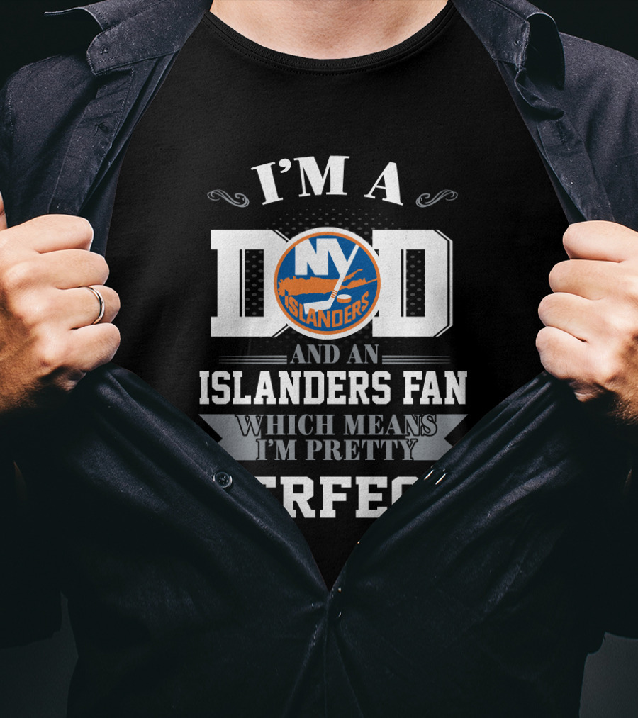 I'm A Dad And An Islanders Fan Which Means I'm Pretty Perfect T-Shirt