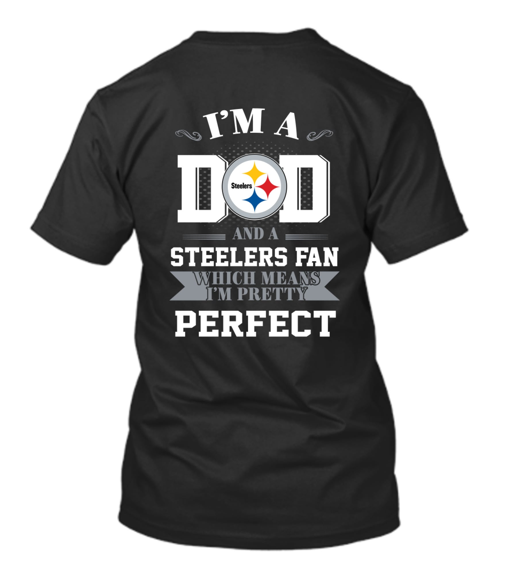 I'm A Dad And A Steelers Fan Which Means I'm Pretty Perfect T-Shirt