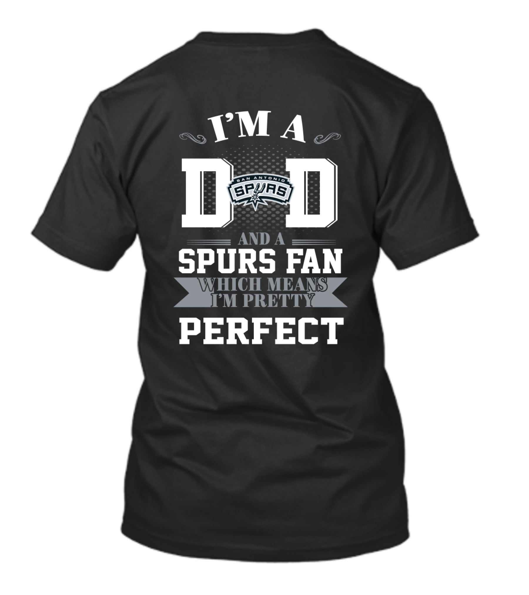 I'm A Dad And A San Antonio Spurs Fan Which Means I'm Pretty Perfect T-Shirt