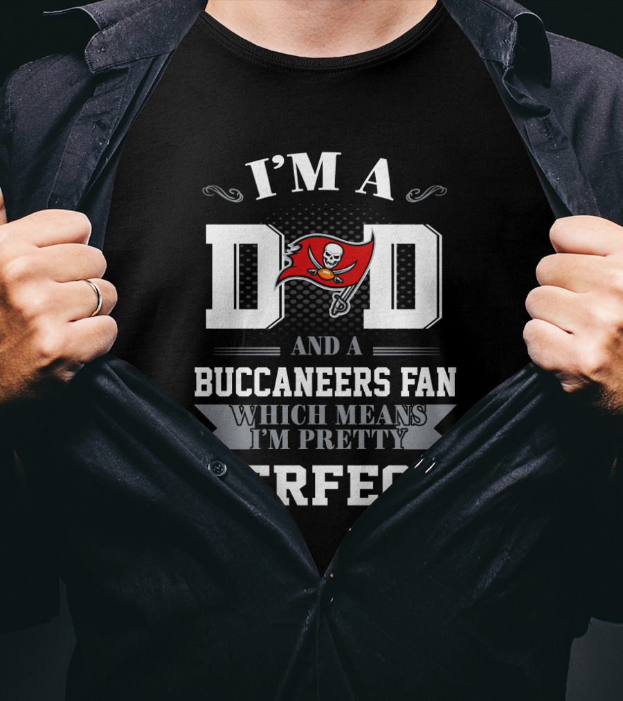 I'm A Dad And A Buccaneers Fan Which Means I'm Pretty Perfect T-Shirt