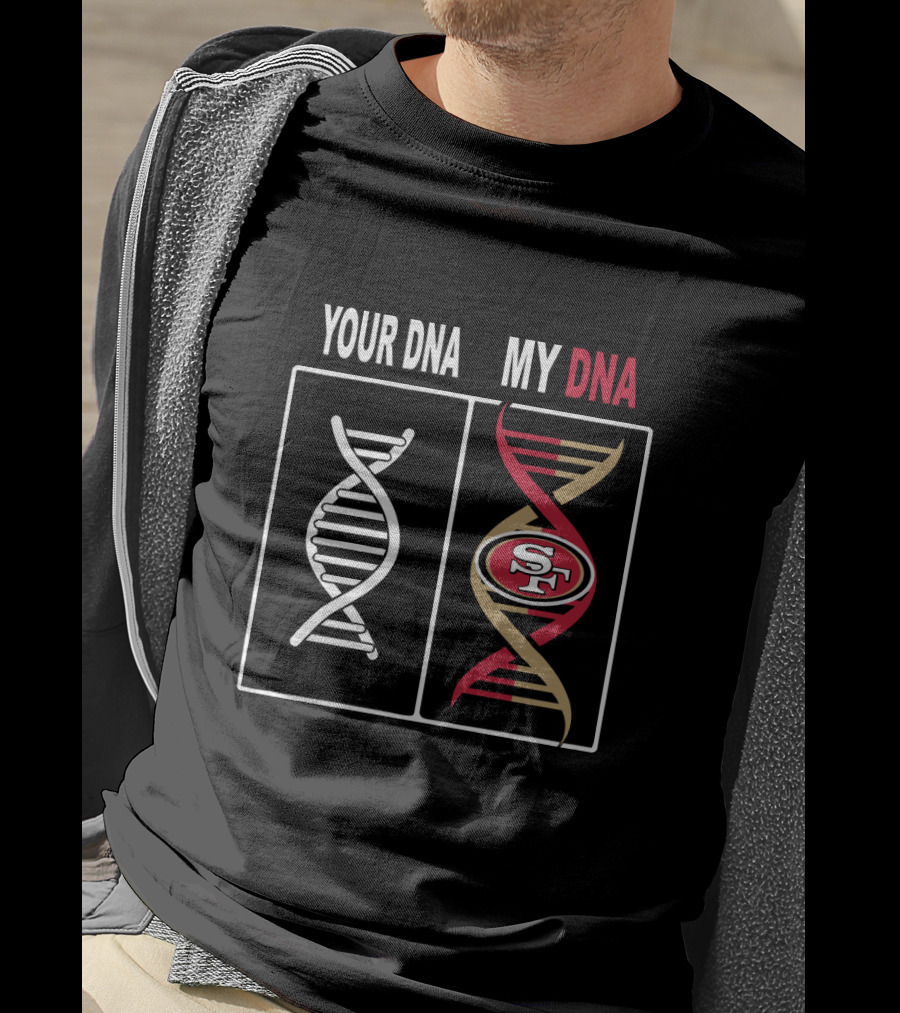 Your Dna My Dna San Francisco 49ers Fan Loyalty T-Shirt