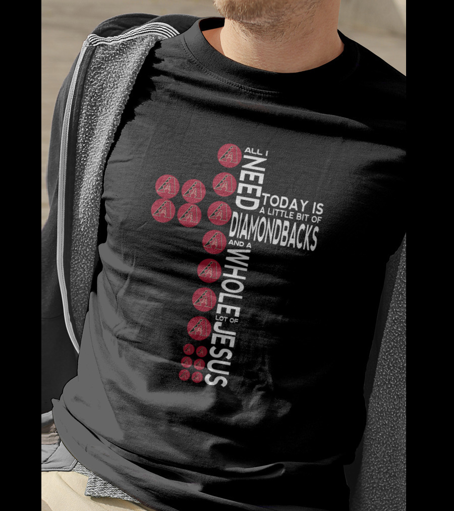 All I Need Today Is A Little Bit Of Arizona Diamondbacks And A Whole Lot Of Jesus T-Shirt