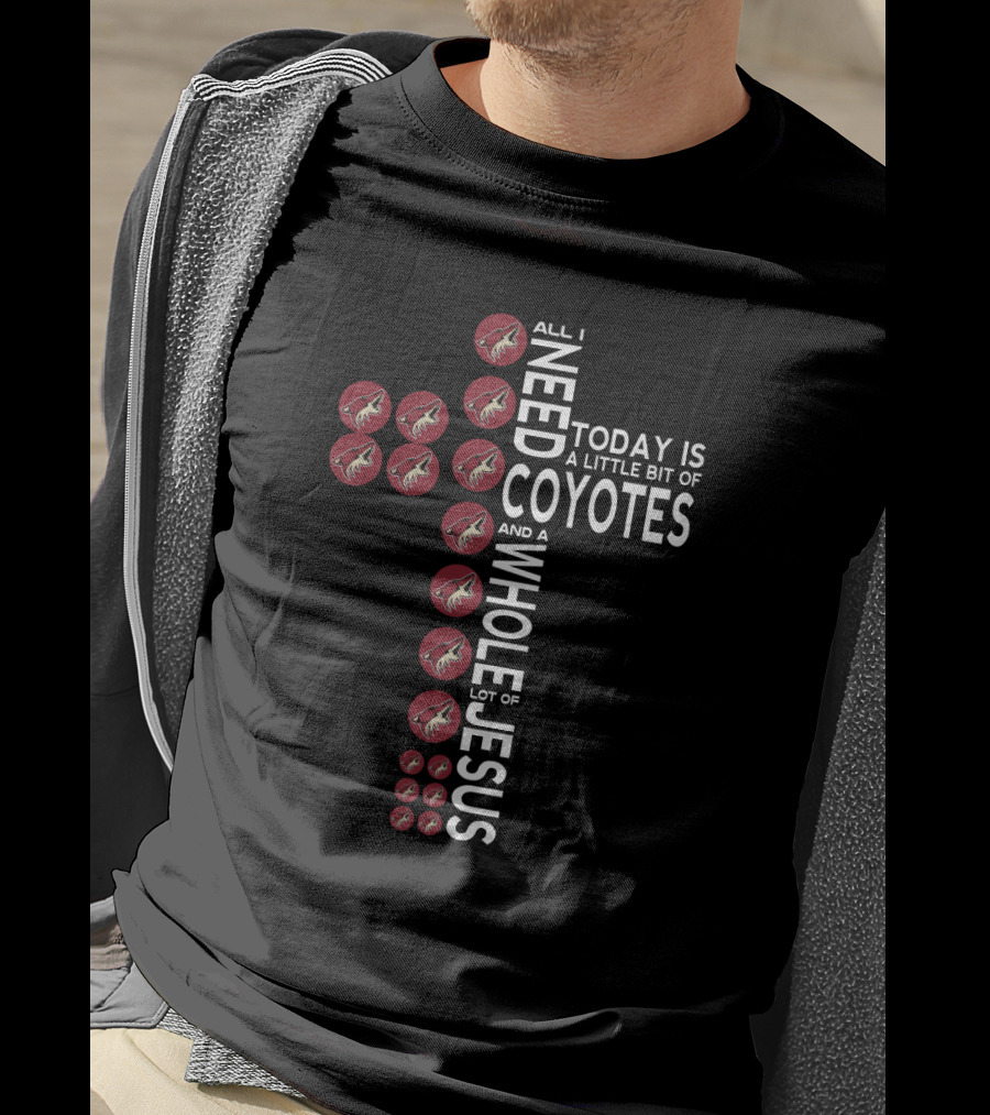 All I Need Today Is A Little Bit Of Coyotes And A Whole Lot Of Jesus T-Shirt